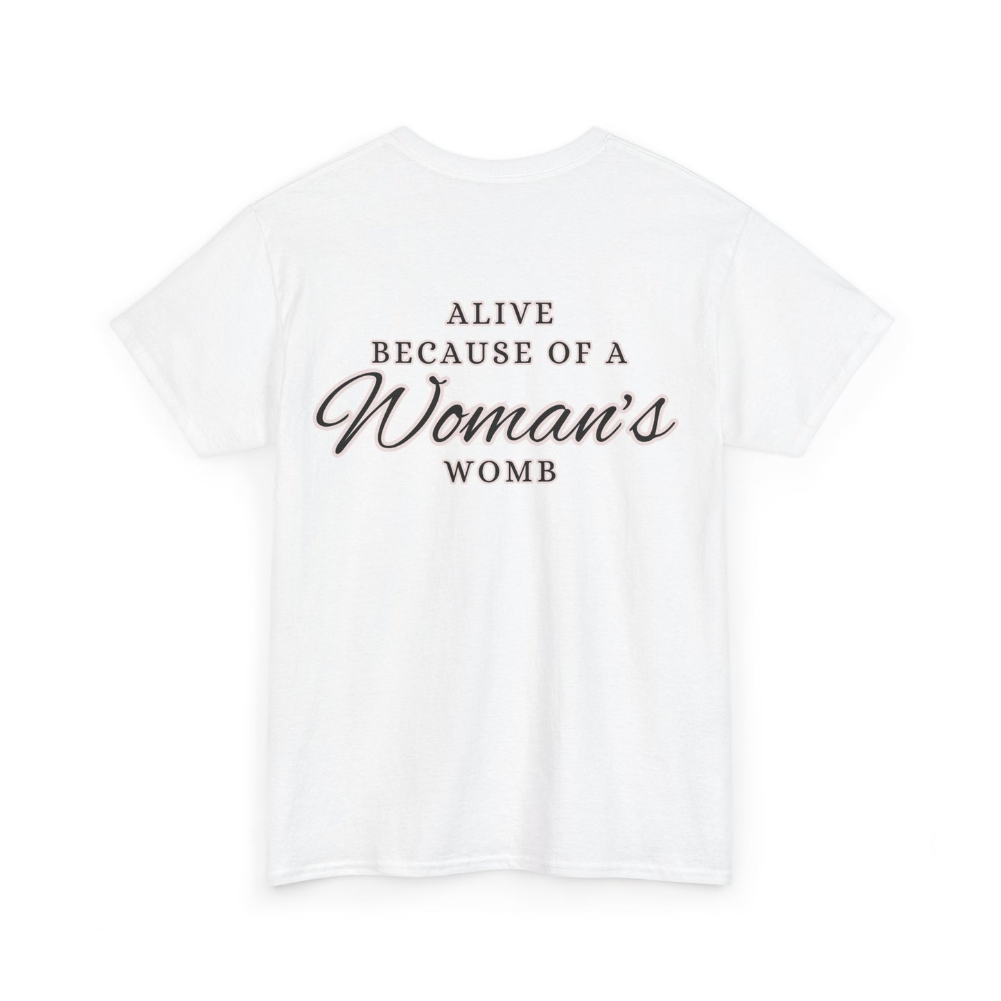 ALIVE BECAUSE OF A WOMANS WOMB Unisex Cotton Tee