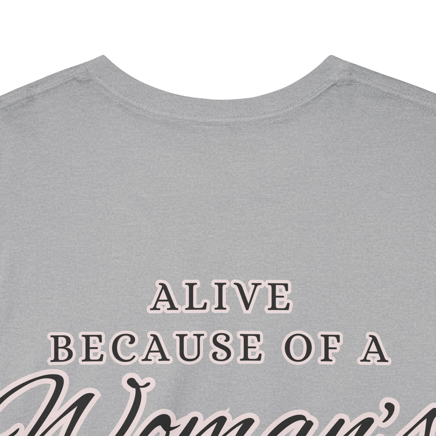 ALIVE BECAUSE OF A WOMANS WOMB Unisex Cotton Tee