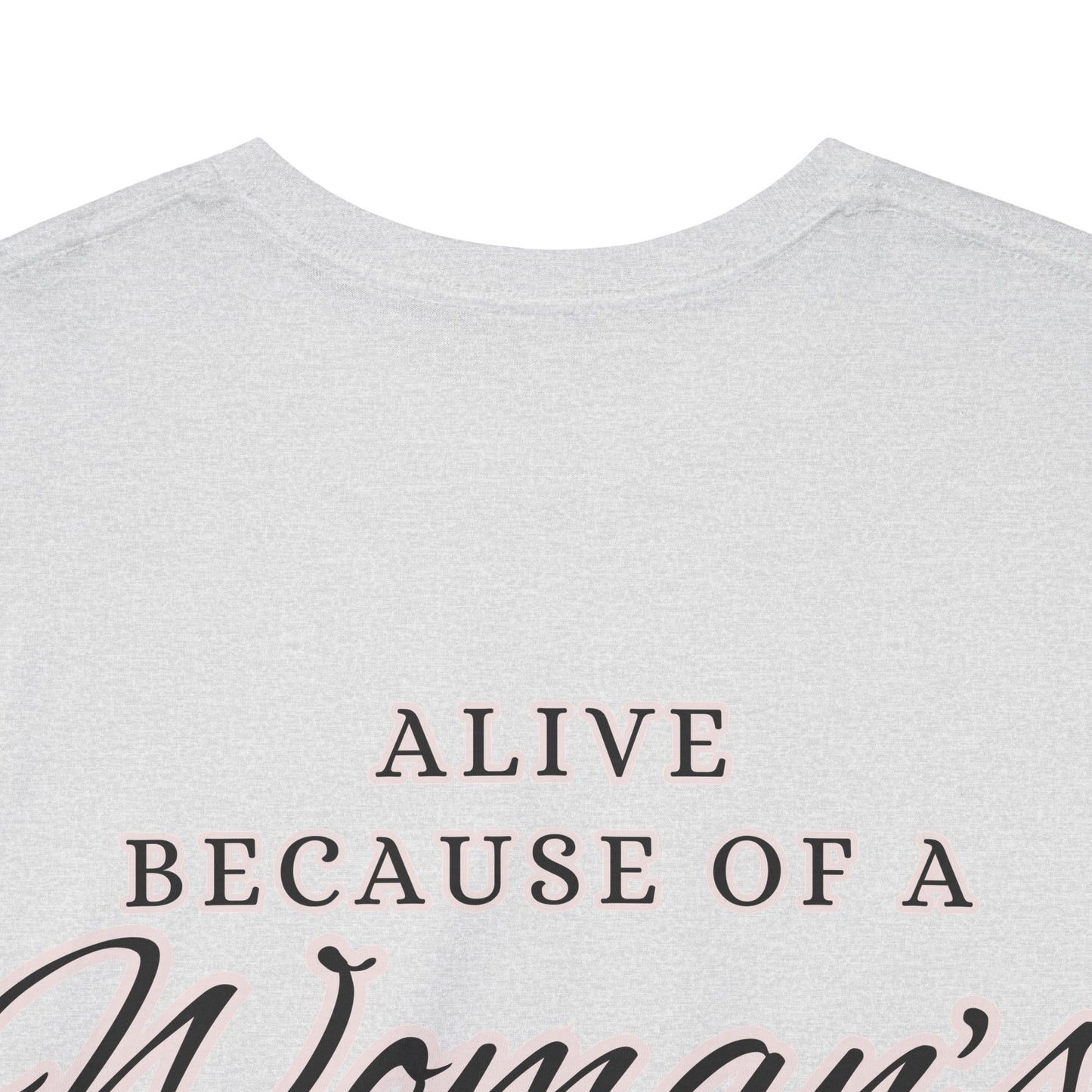 ALIVE BECAUSE OF A WOMANS WOMB Unisex Cotton Tee