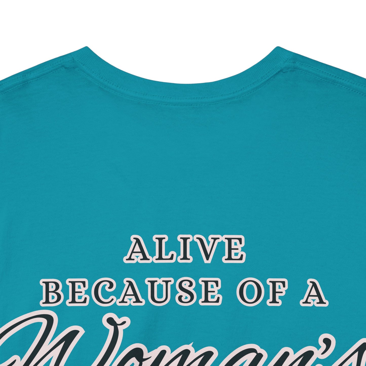 ALIVE BECAUSE OF A WOMANS WOMB Unisex Cotton Tee