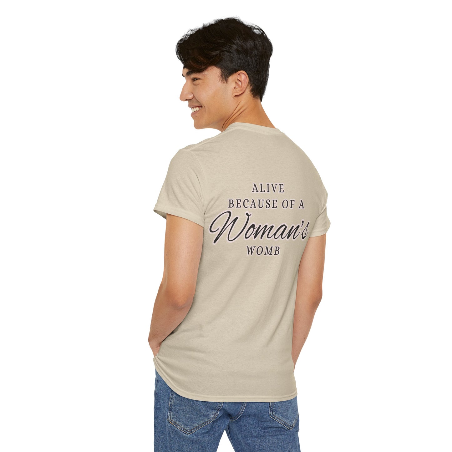 ALIVE BECAUSE OF A WOMANS WOMB Unisex Cotton Tee