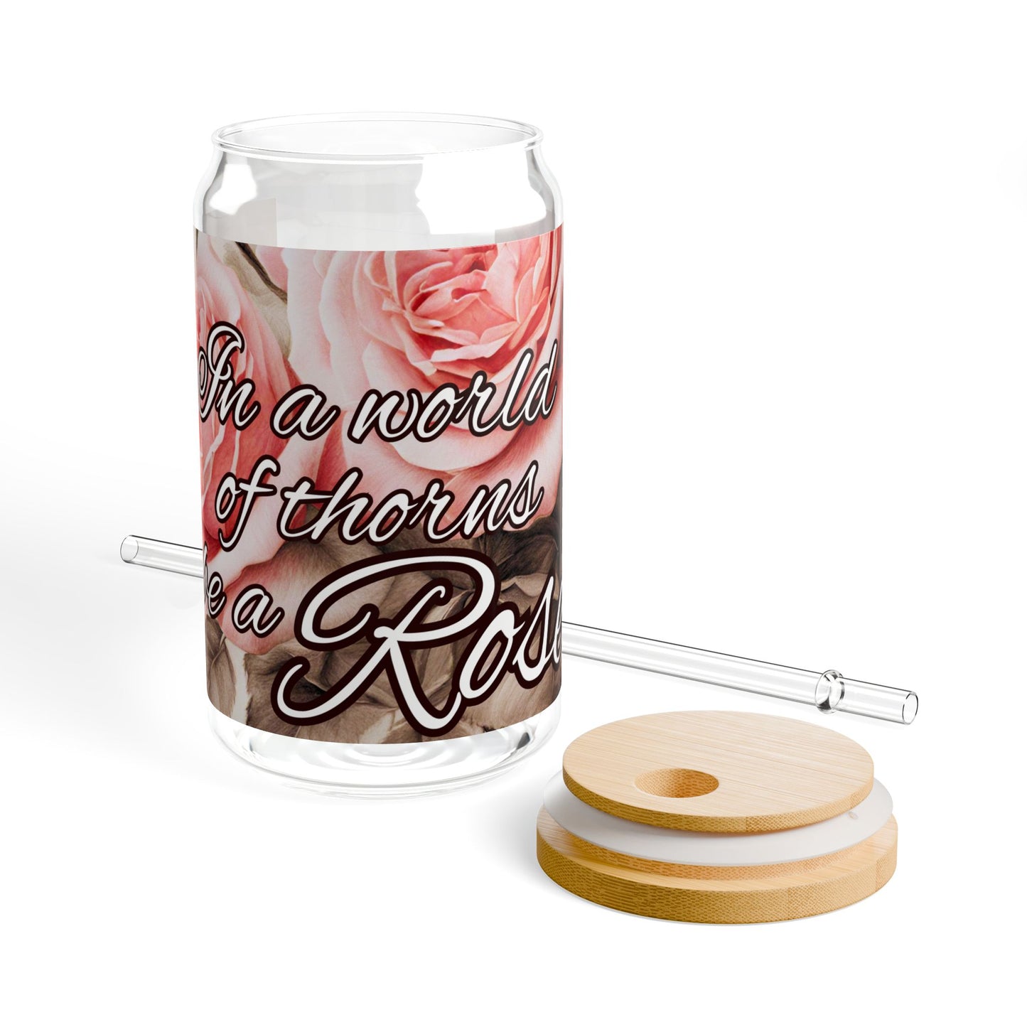 In a WORLD of THORNS be a ROSE Glass, 16oz