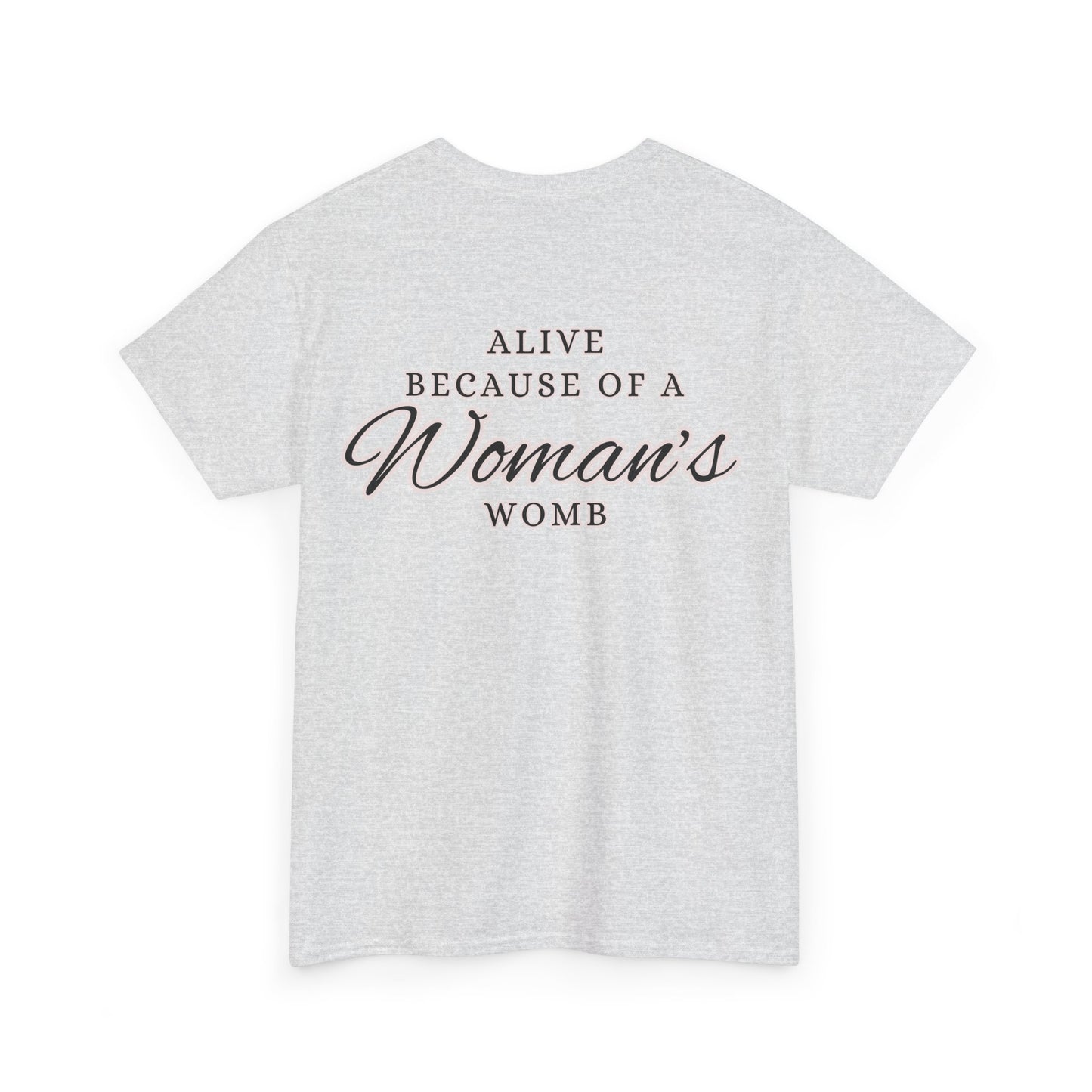 ALIVE BECAUSE OF A WOMANS WOMB Unisex Cotton Tee