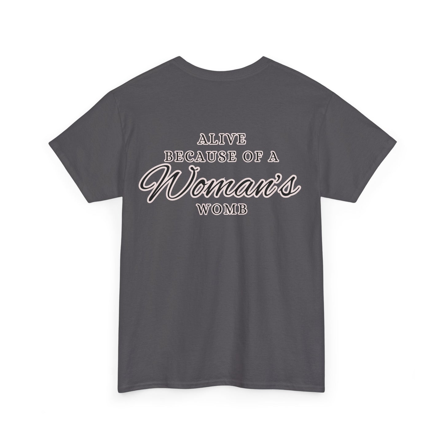 ALIVE BECAUSE OF A WOMANS WOMB Unisex Cotton Tee