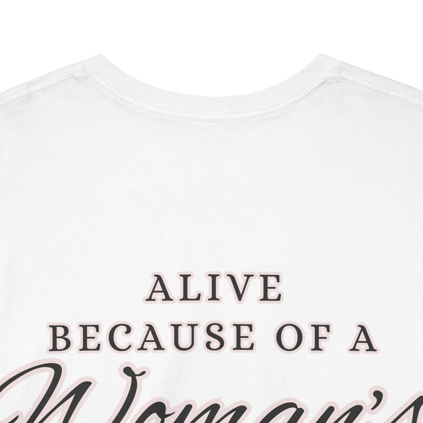 ALIVE BECAUSE OF A WOMANS WOMB Unisex Cotton Tee