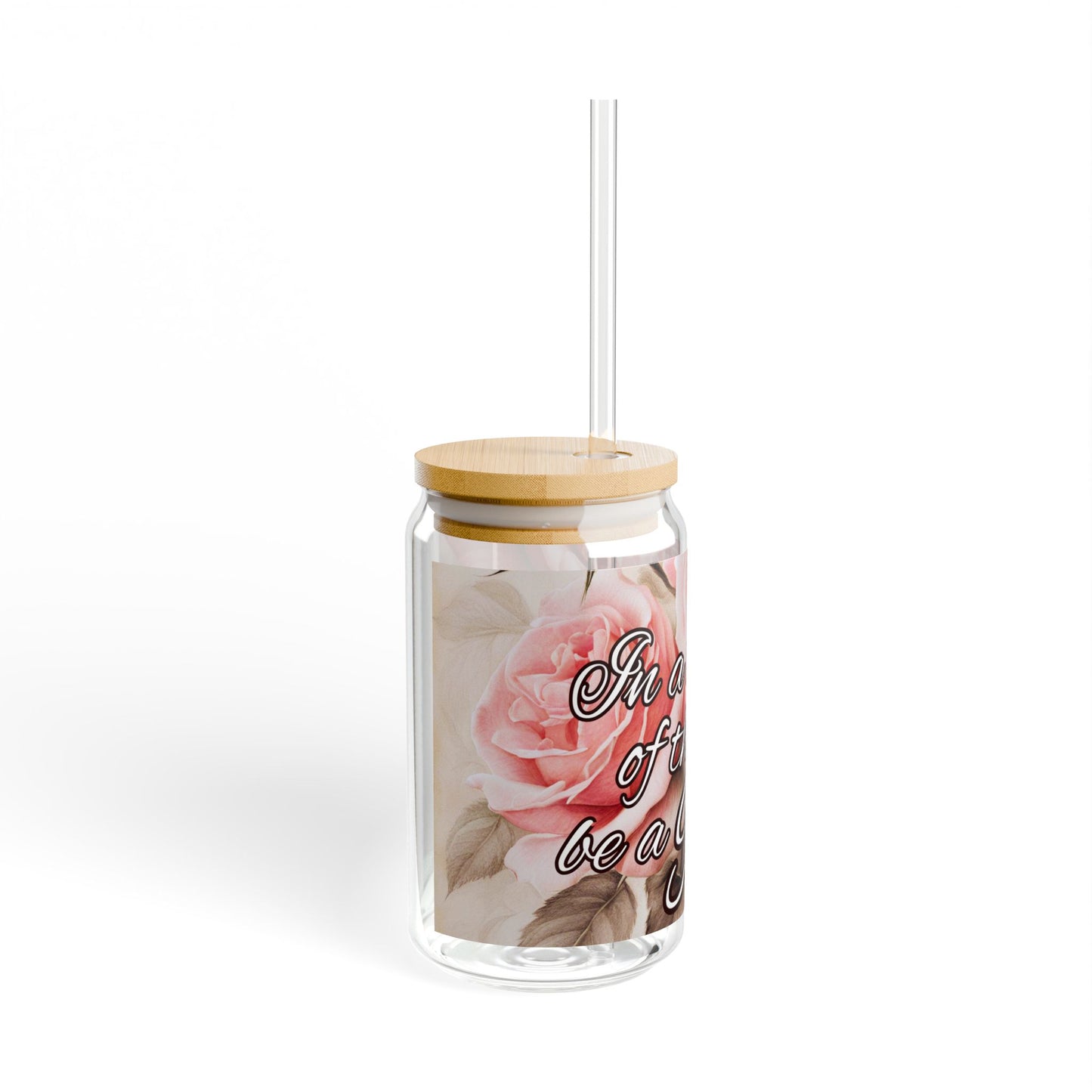 In a WORLD of THORNS be a ROSE Glass, 16oz