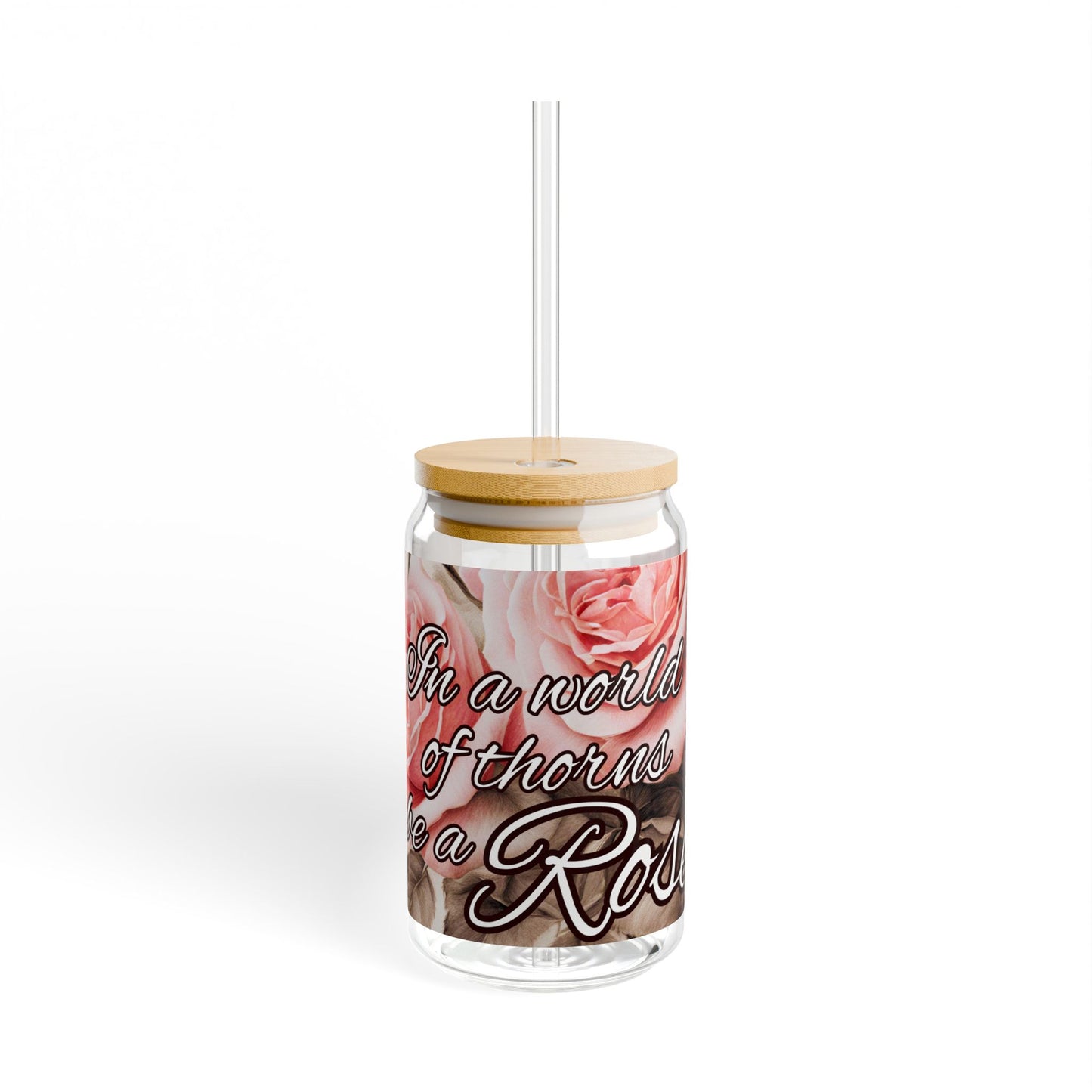 In a WORLD of THORNS be a ROSE Glass, 16oz