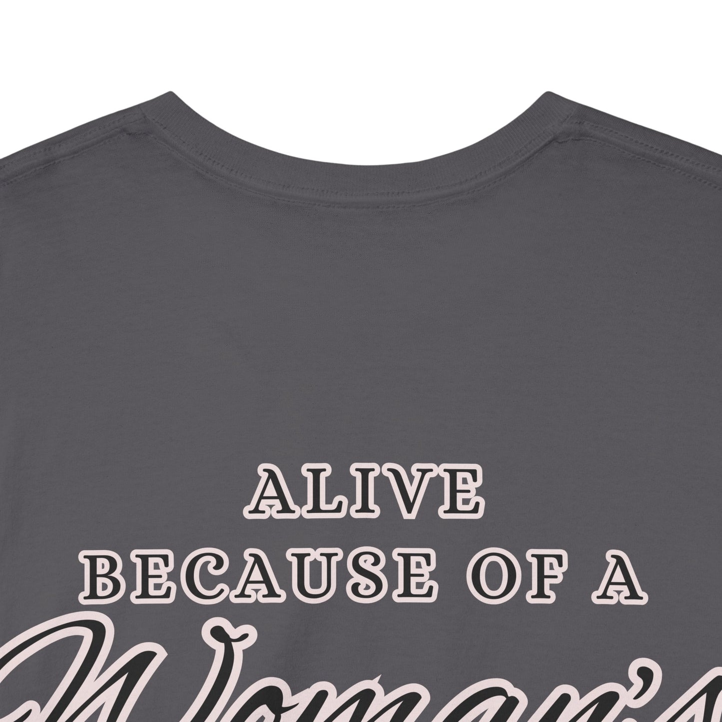 ALIVE BECAUSE OF A WOMANS WOMB Unisex Cotton Tee