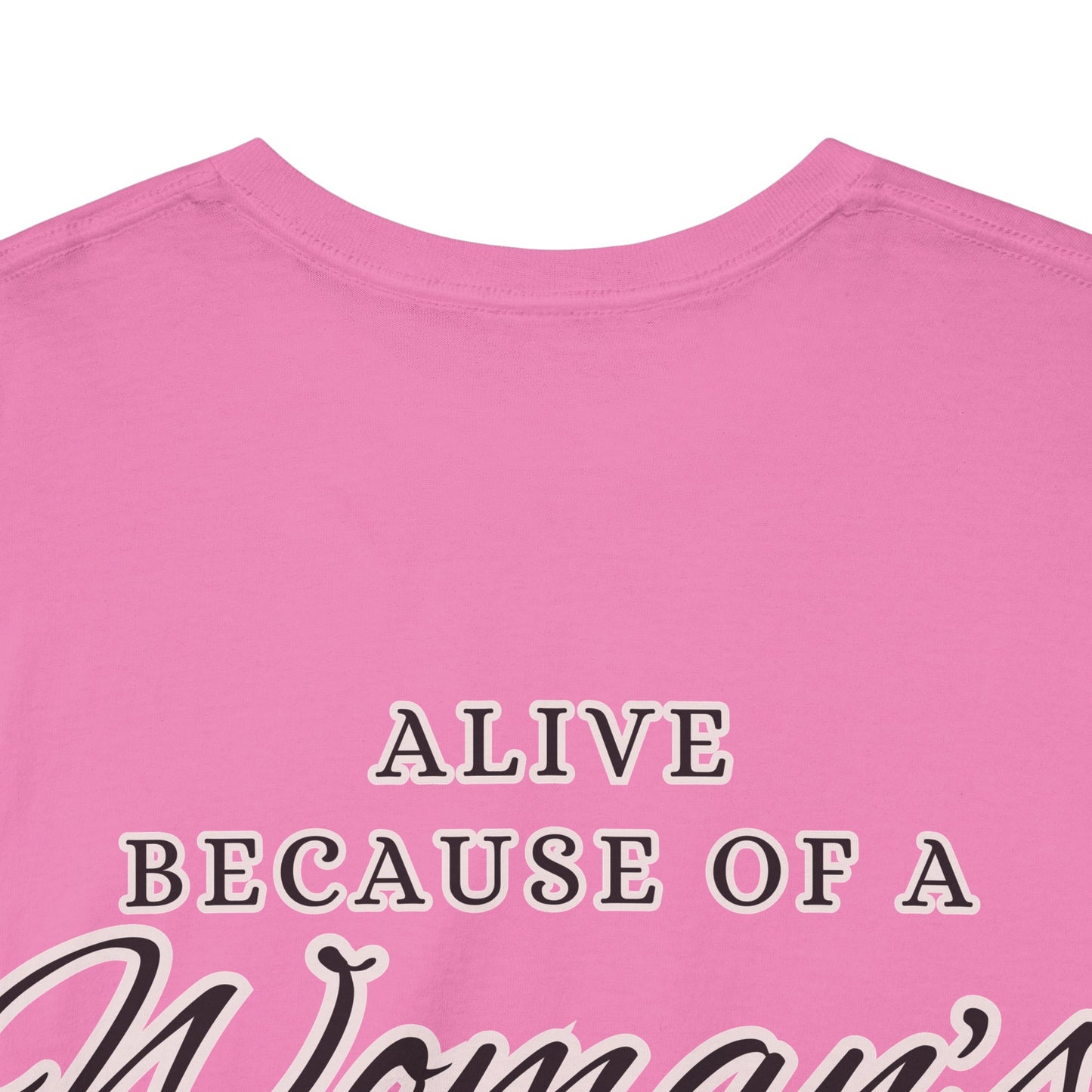 ALIVE BECAUSE OF A WOMANS WOMB Unisex Cotton Tee