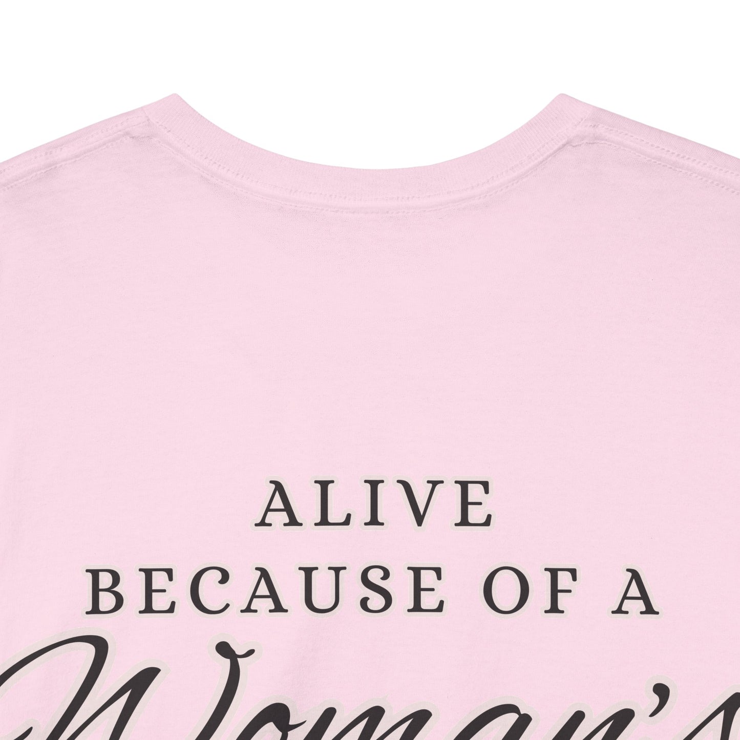 ALIVE BECAUSE OF A WOMANS WOMB Unisex Cotton Tee