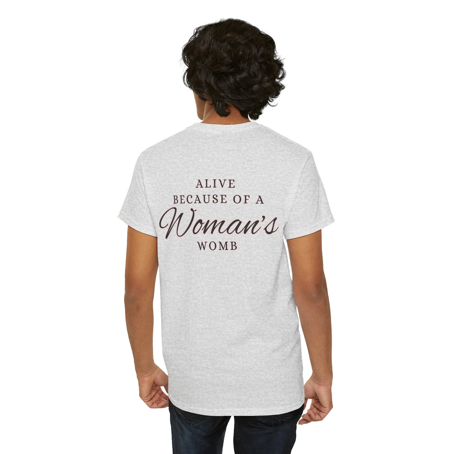 ALIVE BECAUSE OF A WOMANS WOMB Unisex Cotton Tee