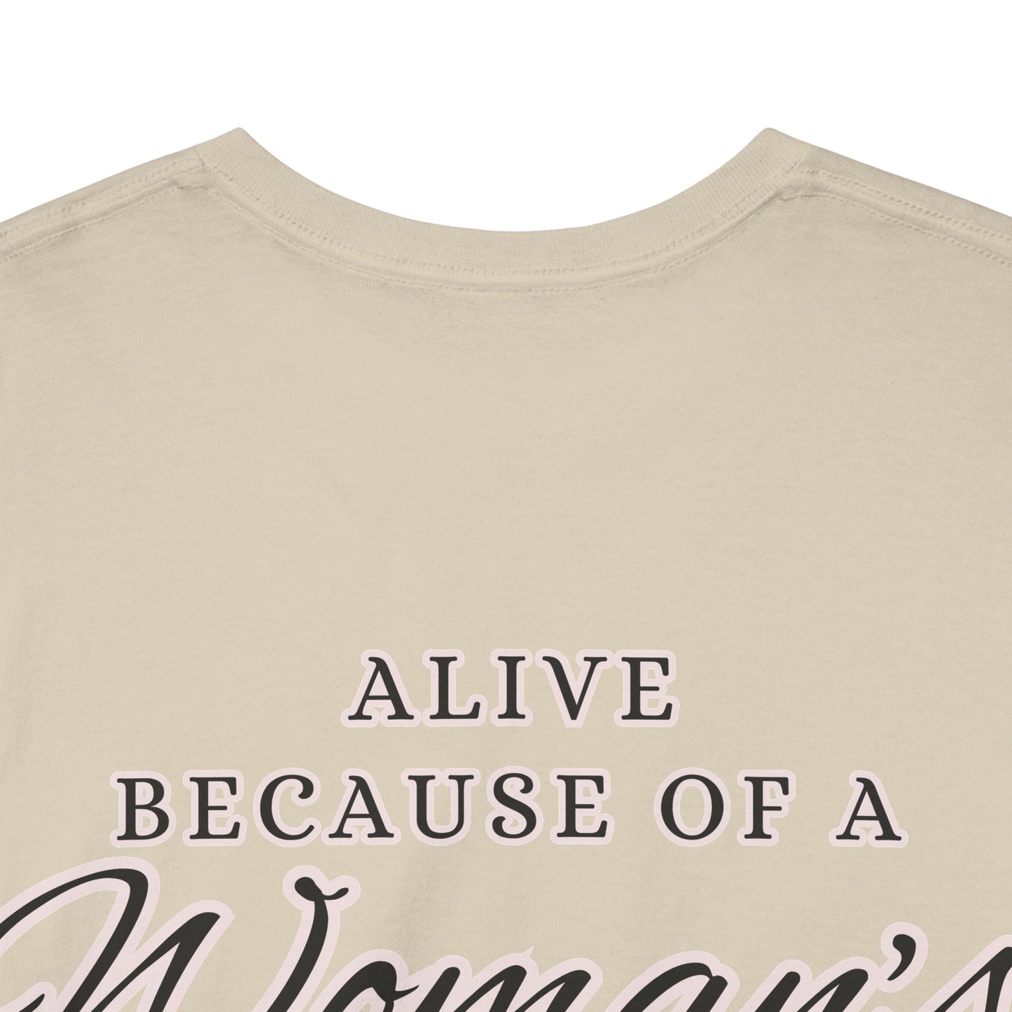 ALIVE BECAUSE OF A WOMANS WOMB Unisex Cotton Tee